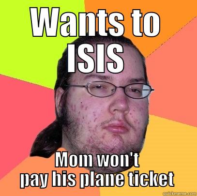 WANTS TO ISIS MOM WON'T PAY HIS PLANE TICKET Butthurt Dweller