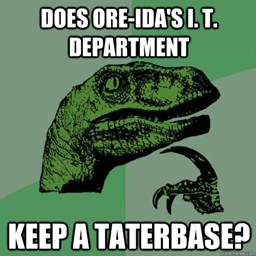 Does Ore-Ida's I. T. Department Keep a taterbase?  Philosoraptor