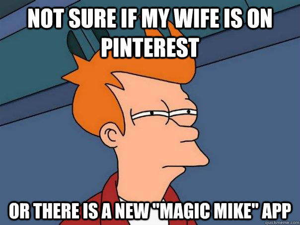 Not sure if my wife is on Pinterest or there is a new 