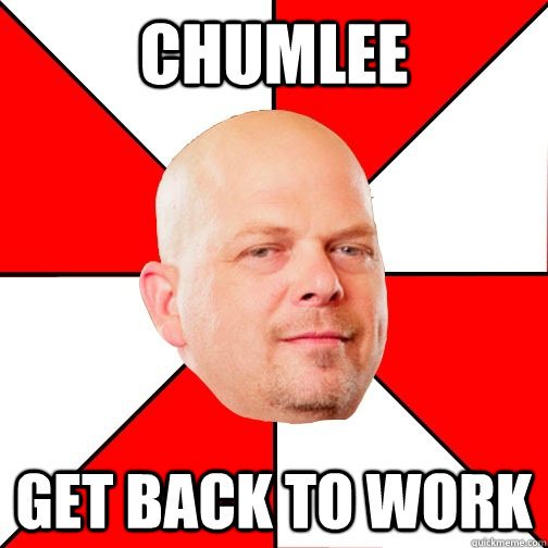 chumlee get back to work - chumlee get back to work  Pawn Star