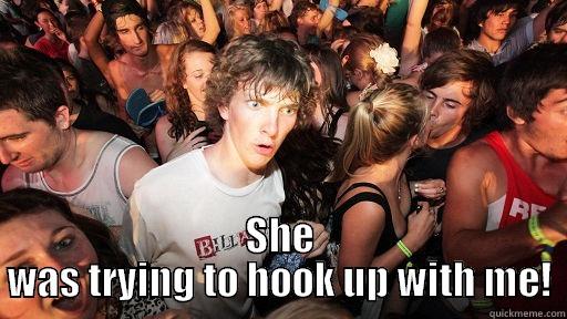 Girls damnit -  SHE WAS TRYING TO HOOK UP WITH ME! Sudden Clarity Clarence