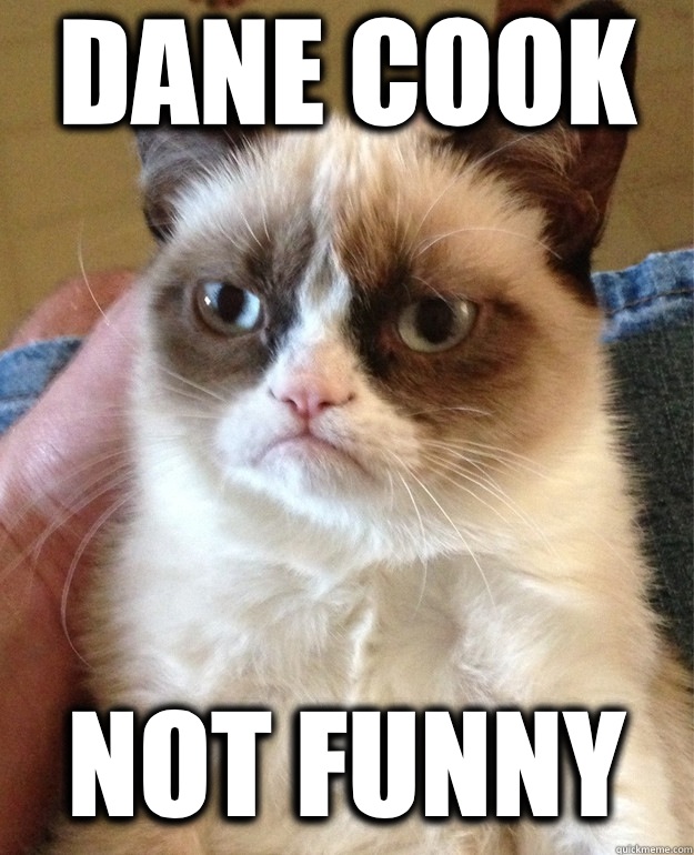 Dane cook Not funny  Grumpy Cat