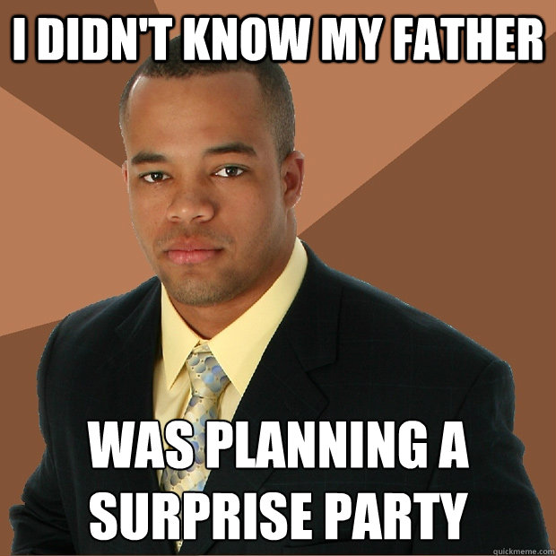 I didn't know my father was planning a surprise party - I didn't know my father was planning a surprise party  Successful Black Man