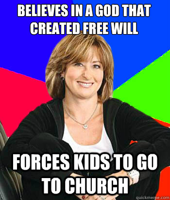 believes in a god that created free will forces kids to go to church - believes in a god that created free will forces kids to go to church  Sheltering Suburban Mom