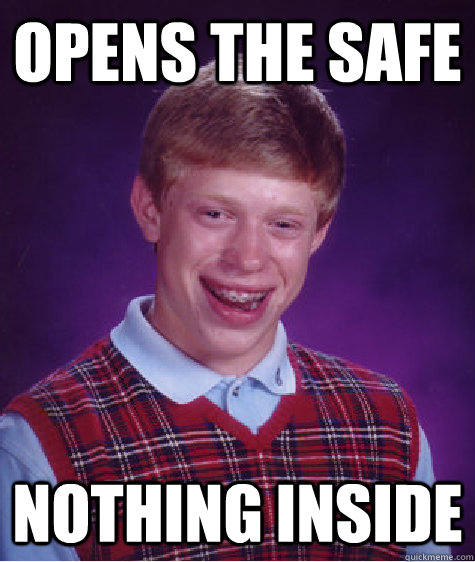 Opens the safe Nothing inside  Bad Luck Brian