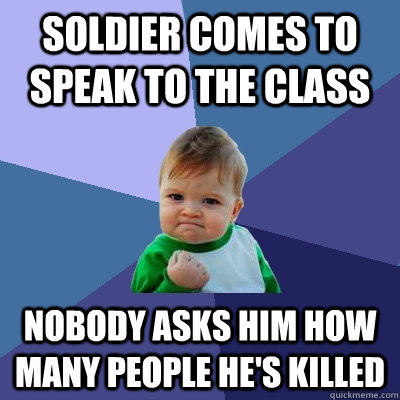 SOLDIER COMES TO SPEAK TO THE CLASS NOBODY ASKS HIM HOW MANY PEOPLE HE'S KILLED  Success Kid