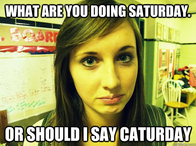 What are you doing saturday. or should i say caturday  