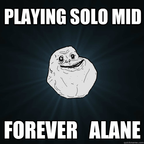 Playing solo mid forever   alane  Forever Alone