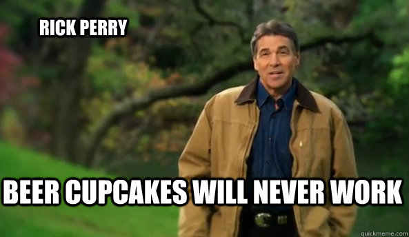 beer cupcakes will never work rick perry  Rick perry