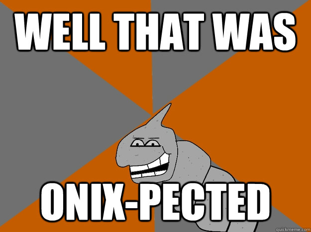 Well that was Onix-pected - Well that was Onix-pected  Misc