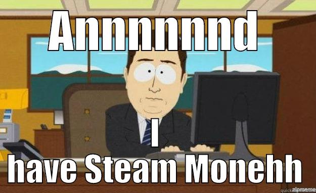 Annnnd I Have loot - ANNNNNND I HAVE STEAM MONEHH aaaand its gone