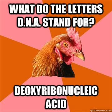 What do the letters D.N.A. stand for? Deoxyribonucleic acid - What do the letters D.N.A. stand for? Deoxyribonucleic acid  Anti-Joke Chicken