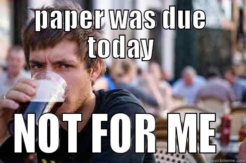 college senior - PAPER WAS DUE TODAY NOT FOR ME  Lazy College Senior