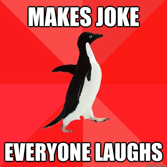 Makes joke everyone laughs  Socially Awesome Penguin