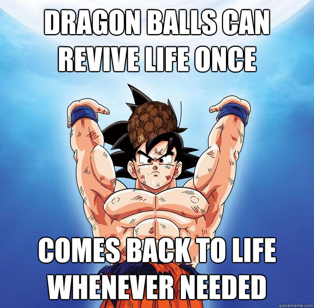 DRAGON BALLS CAN REVIVE LIFE ONCE COMES BACK TO LIFE WHENEVER NEEDED  Scumbag Goku