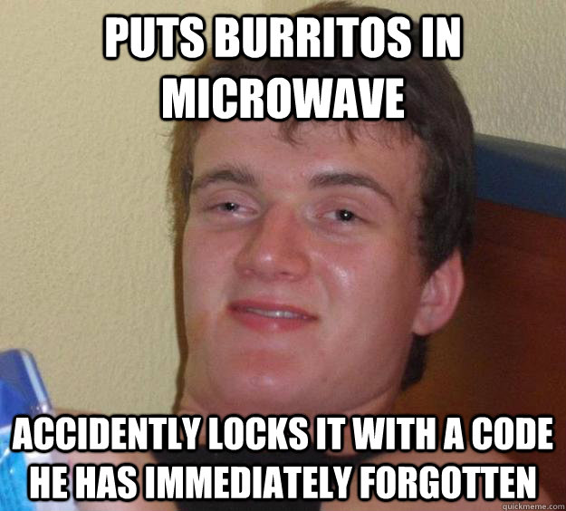 puts burritos in microwave accidently locks it with a code he has immediately forgotten   10 Guy