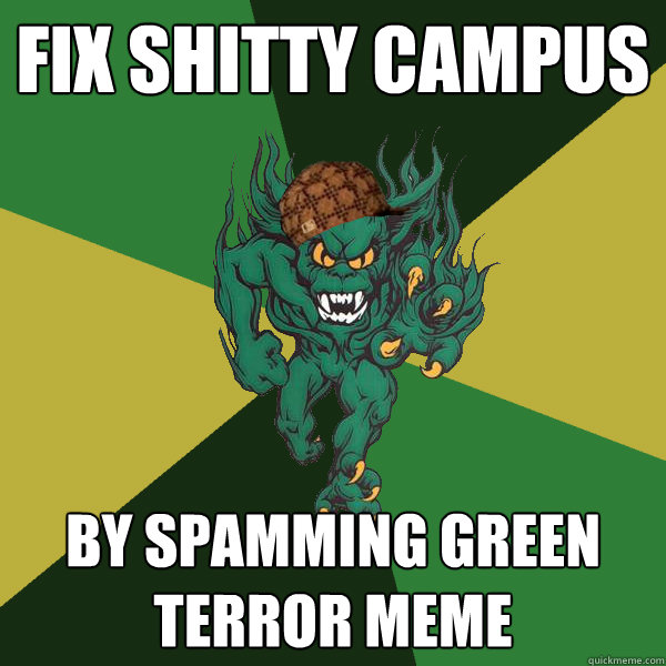 Fix shitty campus By spamming green terror meme - Fix shitty campus By spamming green terror meme  Scumbag Terror