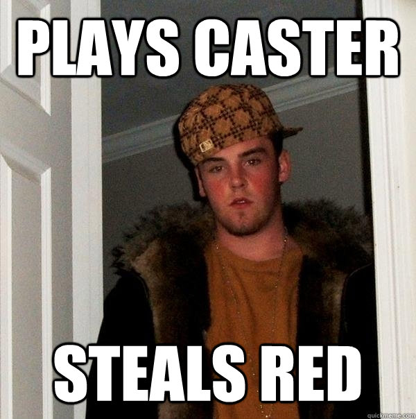 Plays Caster Steals Red  Scumbag Steve