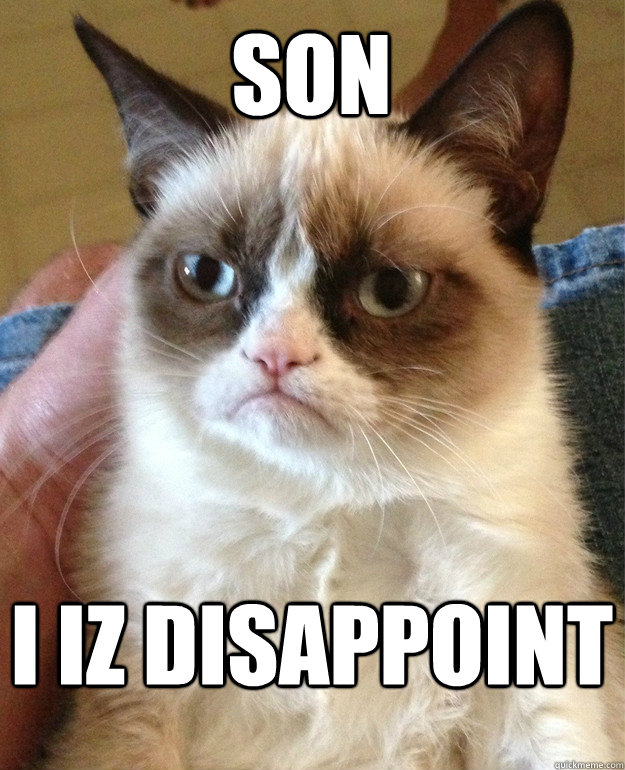 son i iz disappoint  Grumpy Cat