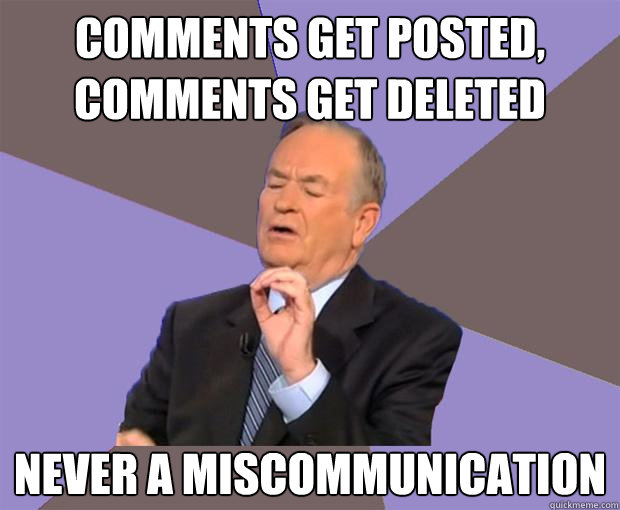 Comments get posted, comments get deleted Never a miscommunication  Bill O Reilly