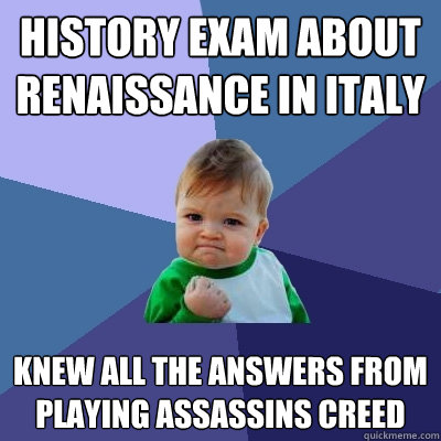 history exam about Renaissance in italy Knew all the answers from playing assassins creed  Success Kid