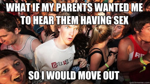 what if my parents wanted me to hear them having sex so i would move out - what if my parents wanted me to hear them having sex so i would move out  Sudden Clarity Clarence