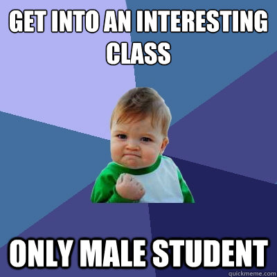 Get into an interesting class Only male student  Success Kid