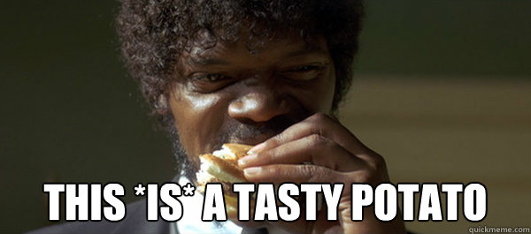  this *is* a tasty potato -  this *is* a tasty potato  Samuel L Jackson