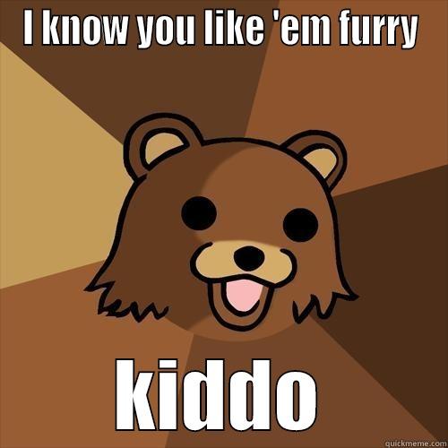 I KNOW YOU LIKE 'EM FURRY KIDDO Pedobear