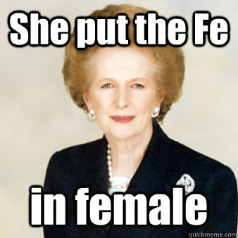 She put the Fe in female - She put the Fe in female  Iron Lady