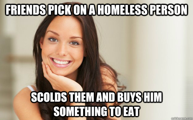 Friends pick on a homeless person scolds them and buys him something to eat  Good Girl Gina