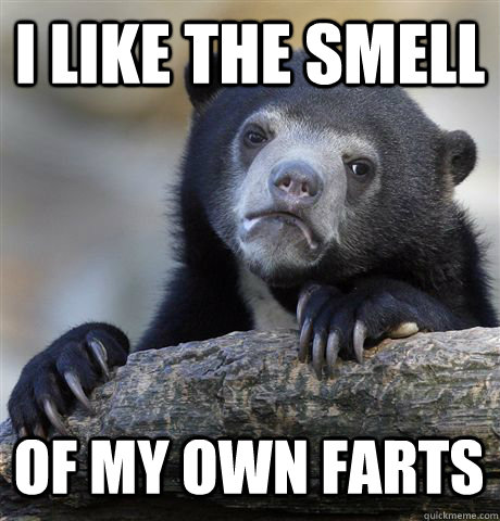 I LIKE THE SMELL OF MY OWN FARTS  Confession Bear