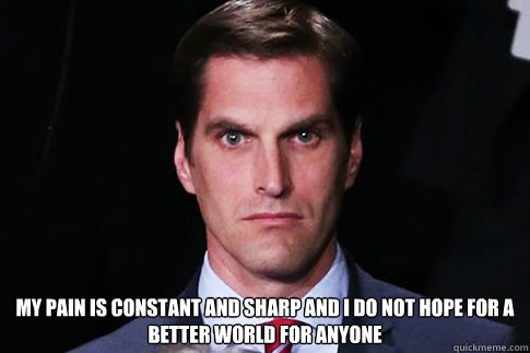  My pain is constant and sharp and I do not hope for a better world for anyone -  My pain is constant and sharp and I do not hope for a better world for anyone  BatemanRomney