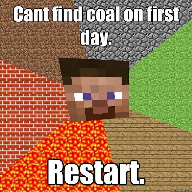 Cant find coal on first day. Restart.  Minecraft