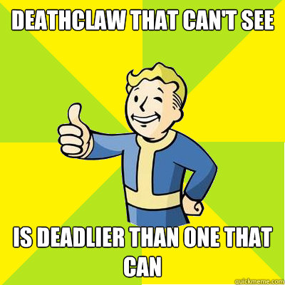 deathclaw that can't see is deadlier than one that can  Fallout new vegas