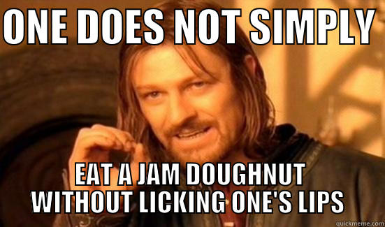 ONE DOES NOT SIMPLY  EAT A JAM DOUGHNUT WITHOUT LICKING ONE'S LIPS  Boromir