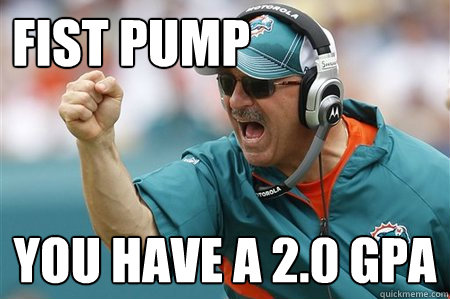 Fist pump You have a 2.0 GPA  Tony Sparano Fist Pump