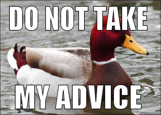 DO NOT TAKE MY ADVICE Malicious Advice Mallard