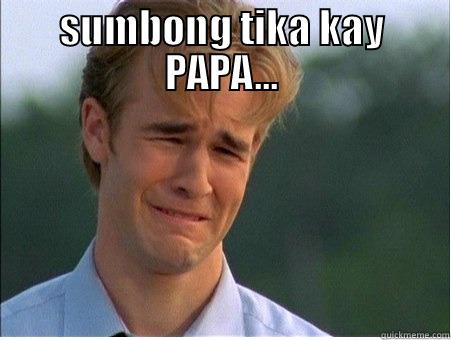 malungkot  !! -  SUMBONG TIKA KAY PAPA... 1990s Problems