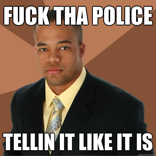 FUCK THA POLICE tellin it like it is  Successful Black Man