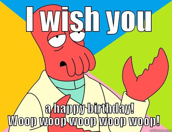 Happy birtday - Zoidberg -   I WISH YOU     A HAPPY BIRTHDAY! WOOP WOOP WOOP WOOP WOOP!  Futurama Zoidberg 