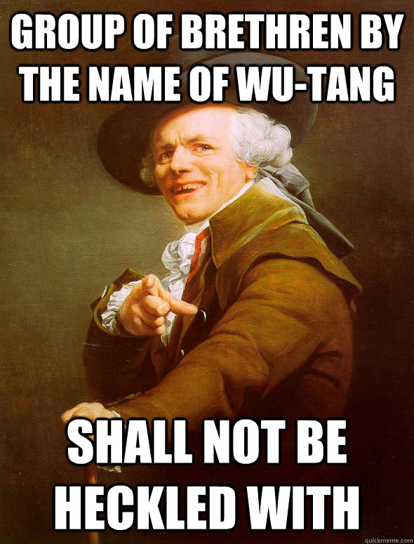 Group of brethren by the name of Wu-tang  Shall not be heckled with   Joseph Ducreux
