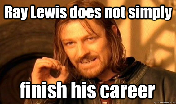 Ray Lewis does not simply finish his career - Ray Lewis does not simply finish his career  One Does Not Simply