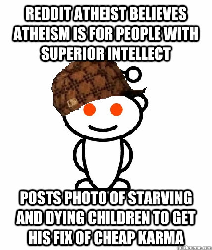 Reddit Atheist believes atheism is for people with superior intellect Posts photo of starving and dying children to get his fix of cheap karma  Scumbag Reddit