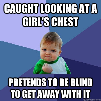 caught looking at a girl's chest pretends to be blind to get away with it  Success Kid