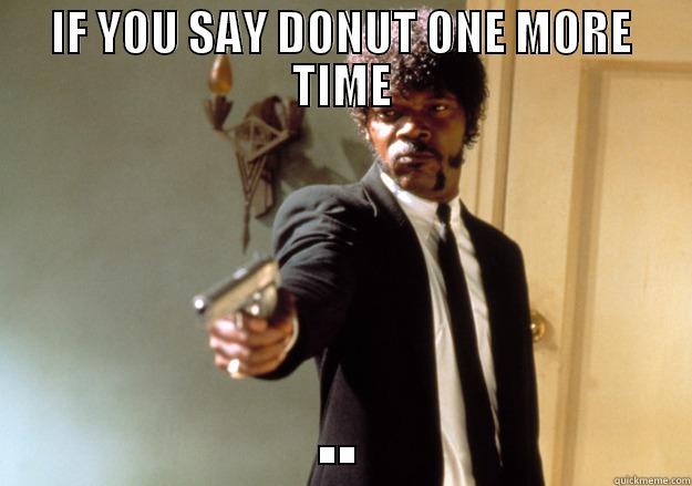 No donuts for you! - IF YOU SAY DONUT ONE MORE TIME .. Samuel L Jackson