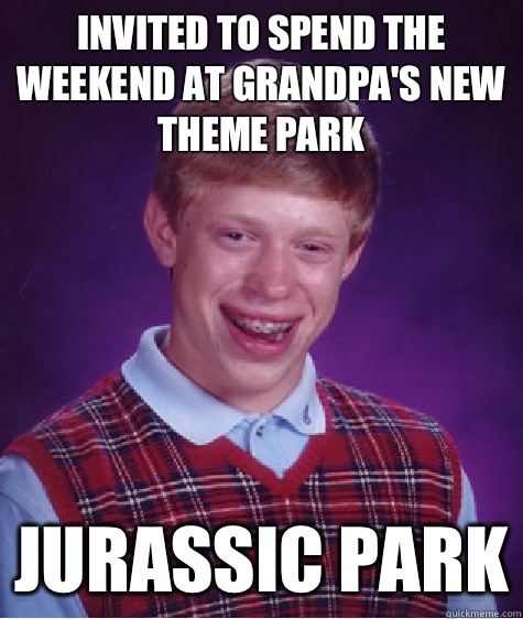 Invited to spend the weekend at grandpa's new theme park Jurassic Park  Bad Luck Brian