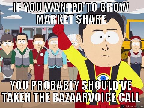 IF YOU WANTED TO GROW MARKET SHARE YOU PROBABLY SHOULD'VE TAKEN THE BAZAARVOICE CALL Captain Hindsight