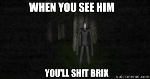 when you see him you'll sh!t brix   Slender Man