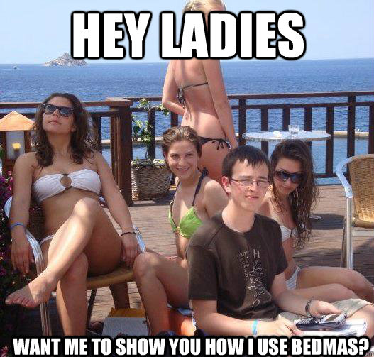 hey ladies want me to show you how i use bedmas?  Priority Peter